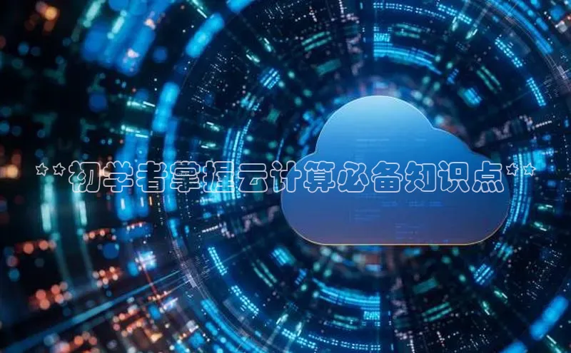 金年会金字招牌诚信至上|金年会首页百度取证**初学者掌握云计算必备知识点**