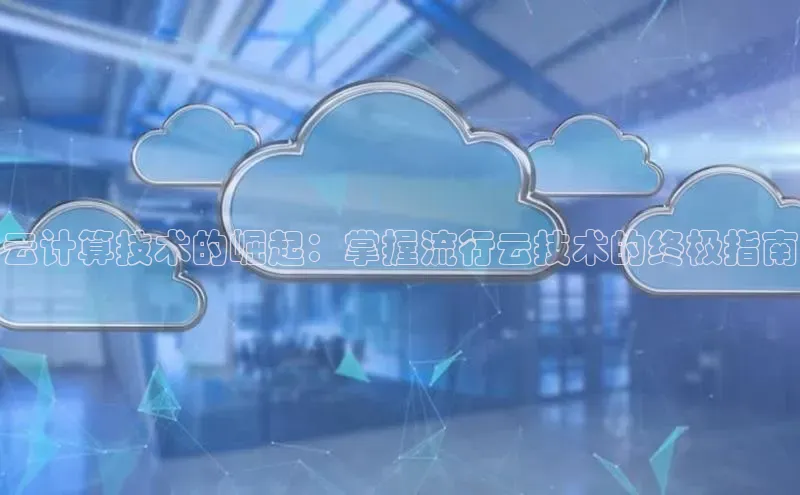 金年会金字招牌在线入口字节跳动云计算技术的崛起：掌握流行云技术的终极指南