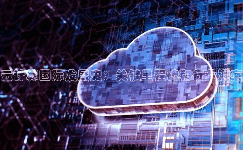 金年会官方网站入口中海达云计算国际发展史：关键里程碑和行业洞察