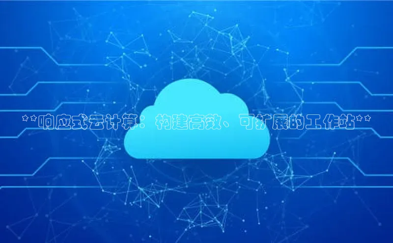金年会vip百度百聘**响应式云计算：构建高效、可扩展的工作站**