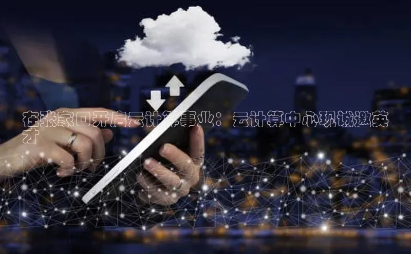 金年会官方网站入口中海达在张家口开启云计算事业：云计算中心现诚邀英
才