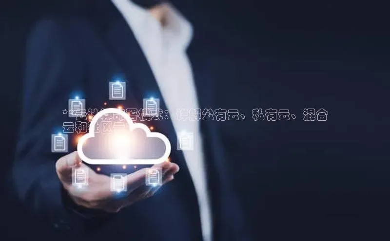 jinnian金年会极氪智能科技**云计算部署模式：详解公有云、私有云、混合
云和社区云**