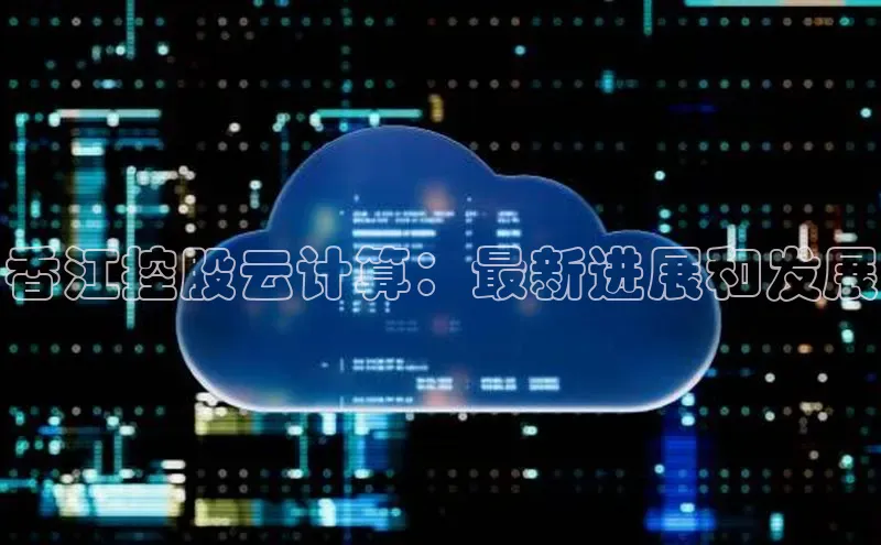金年汇金字招牌信誉至上最新百度众测香江控股云计算：最新进展和发展