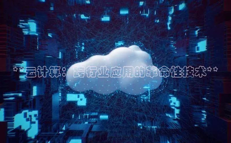 金年会 金字招牌诚信至上 | 首页(欢迎您)度小满支付**云计算：跨行业应用的革命性技术**