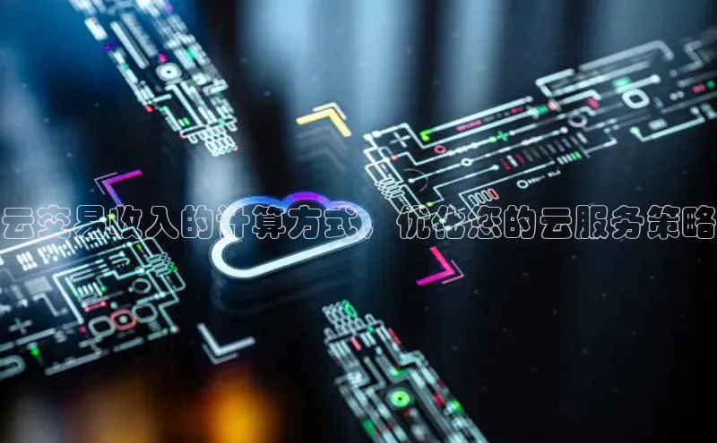 金年会·会官方入口登录彩讯股份云交易收入的计算方式，优化您的云服务策略