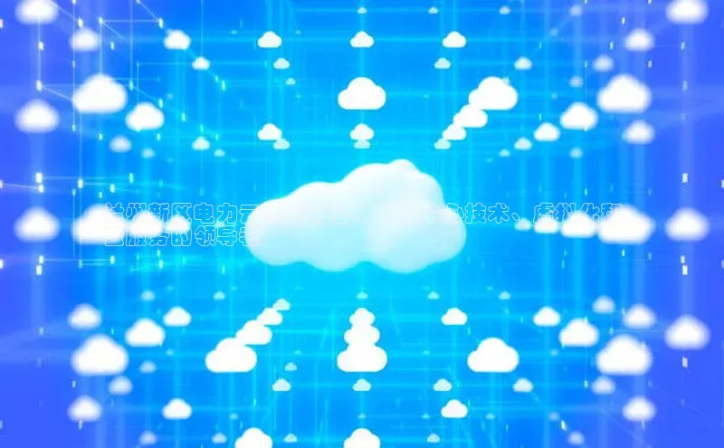 金字招牌诚信至上今年会百度学术兰州新区电力云计算中心：数据中心技术、虚拟化和
云服务的领导者