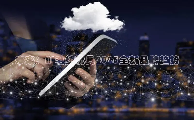 未来：AI毛绒玩具2025全新品牌趋势
