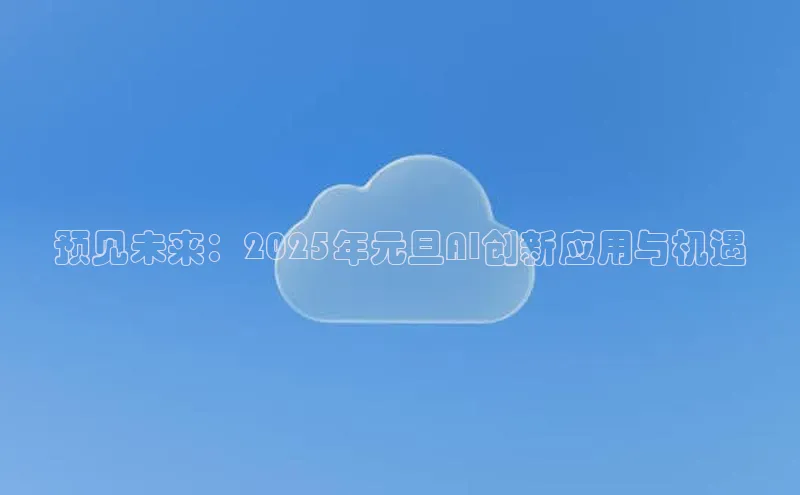 预见未来：2025年元旦AI创新应用与机遇