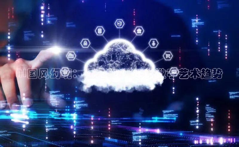 AI国风幻境：预见2025年的数字艺术趋势