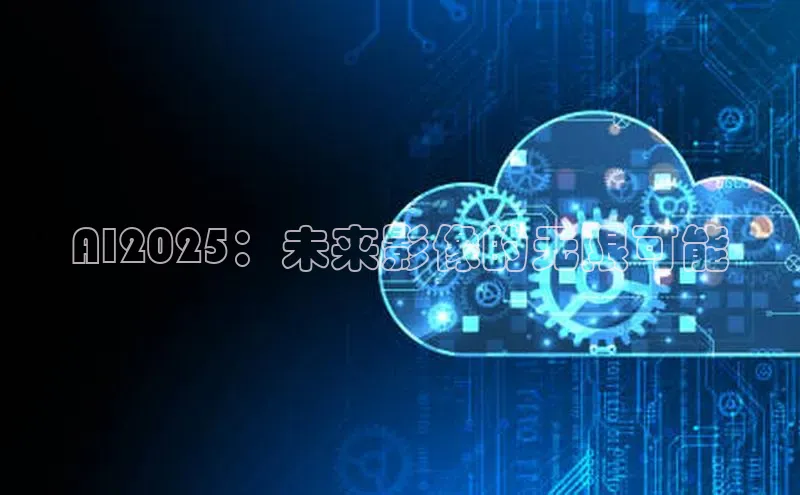 AI2025：未来影像的无限可能