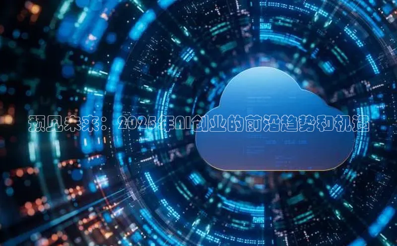 预见未来：2025年AI创业的前沿趋势和机遇