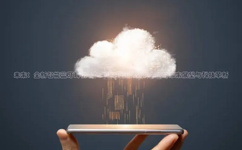 未来：全新智能蓝牙耳机——AI语音蓝牙耳机2025的未来展望与科技革新