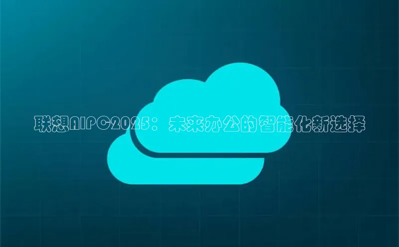 联想AIPC2025：未来办公的智能化新选择