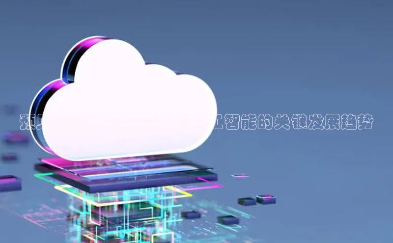 预见未来十年：2025年人工智能的关键发展趋势