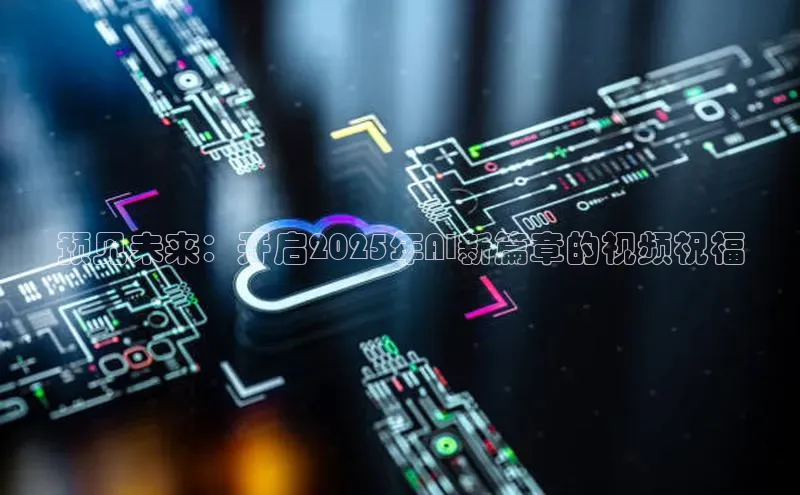 预见未来：开启2025年AI新篇章的视频祝福