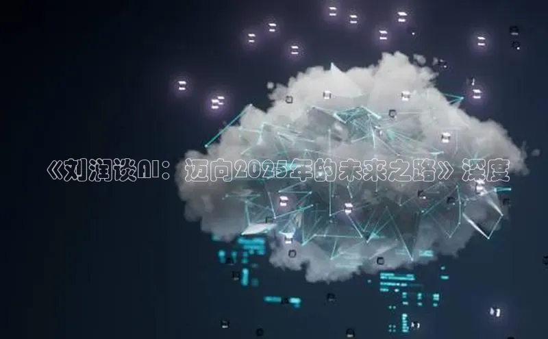《刘润谈AI：迈向2025年的未来之路》深度