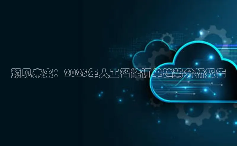 预见未来：2025年人工智能订单趋势分析报告